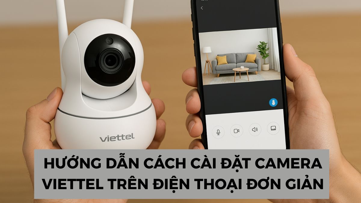 Hướng dẫn cách cài đặt camera Viettel trên điện thoại đơn giản Hướng dẫn cách cài đặt camera Viettel trên điện thoại đơn giản